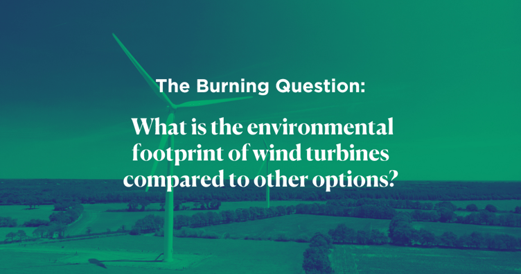 The Burning Question: What is the environmental footprint of wind turbines compared to other options?