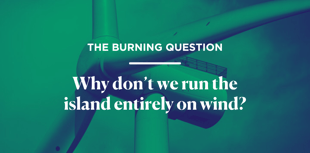 The Burning Question:  Why don’t we run the island entirely on wind?