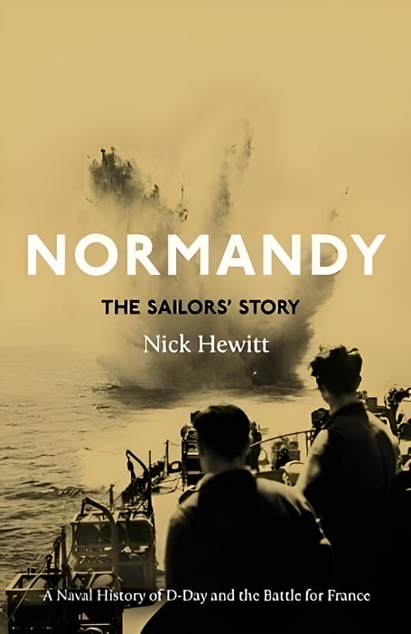 Normandy: The Sailors' Story by Nick Hewitt