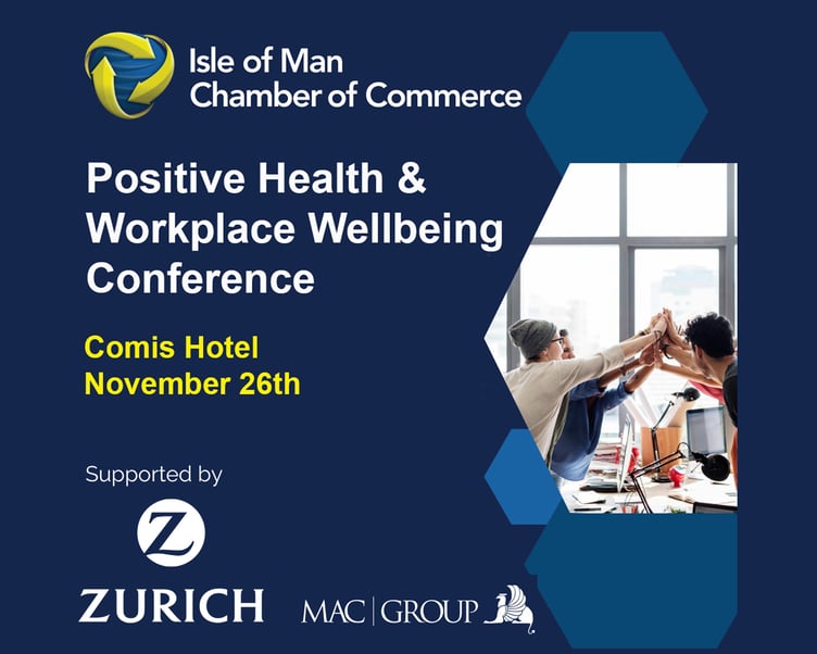 The Positive Health & Workplace Wellbeing Conference, organised by the Chamber of Commerce’s Positive Health and Wellbeing Forum and supported by Zurich on the Isle of Man and MAC Group, will be held at the Comis Hotel on November 26