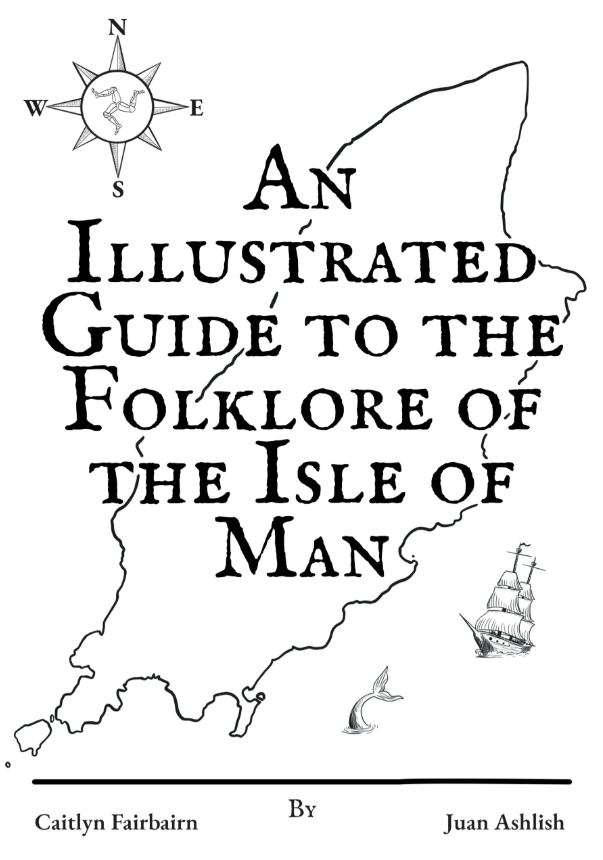 'An Illustrated Guide to the Folklore of the Isle Of Man' by Caitlyn Fairbairn and Juan Ashlish