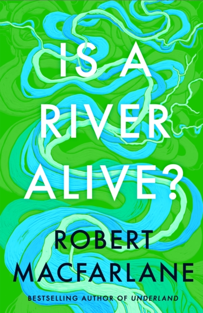 ‘Is a River Alive?’ by Robert Macfarlane